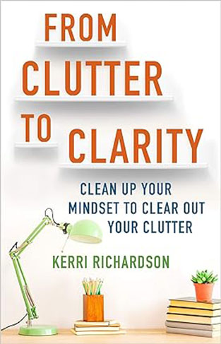 From Clutter to Clarity - Clean Up Your Mindset to Clear Out Your Clutter